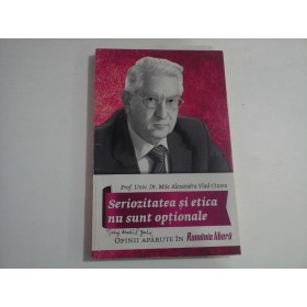 SERIOZITATEA SI ETICA NU SUNT OPTIONALE - PROF. UNIV. DR. MSC ALEXANDRU VLAD CIUREA